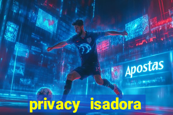 privacy isadora vale gratis